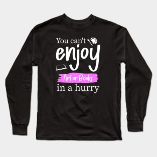 You can't enjoy art or books in a hurry Long Sleeve T-Shirt